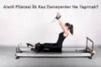 Aletli Pilatesi İlk Kez Deneyenler Ne Yapmalı?